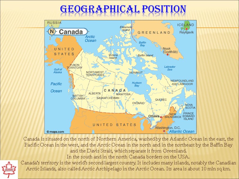 Geographical position Canada is situated on the north of Northern America, washed by the